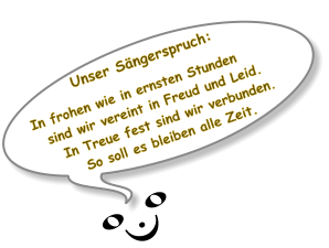 � � k         Unser S�ngerspruch:  In frohen wie in ernsten Stunden   sind wir vereint in Freud und Leid.     In Treue fest sind wir verbunden.        So soll es bleiben alle Zeit.