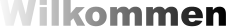 Wilkommen